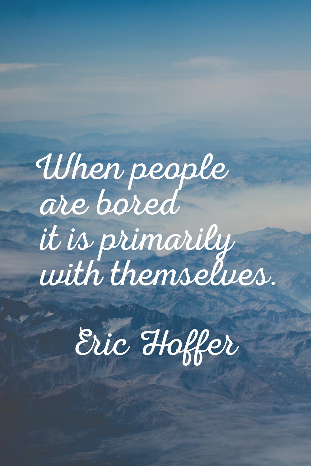 When people are bored it is primarily with themselves.