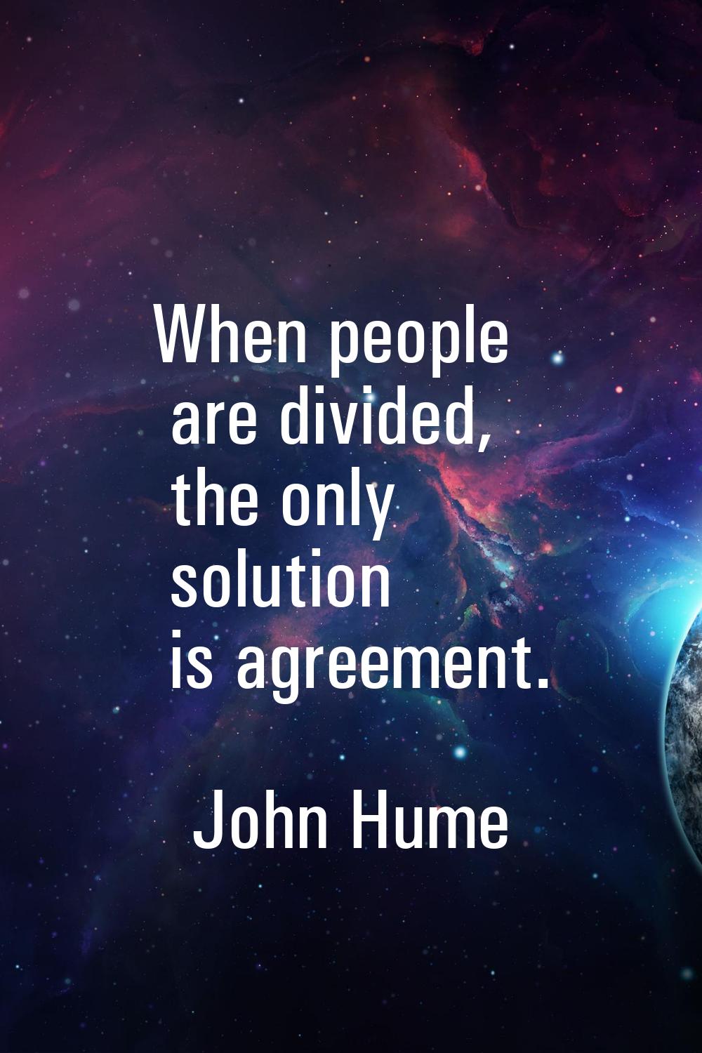 When people are divided, the only solution is agreement.