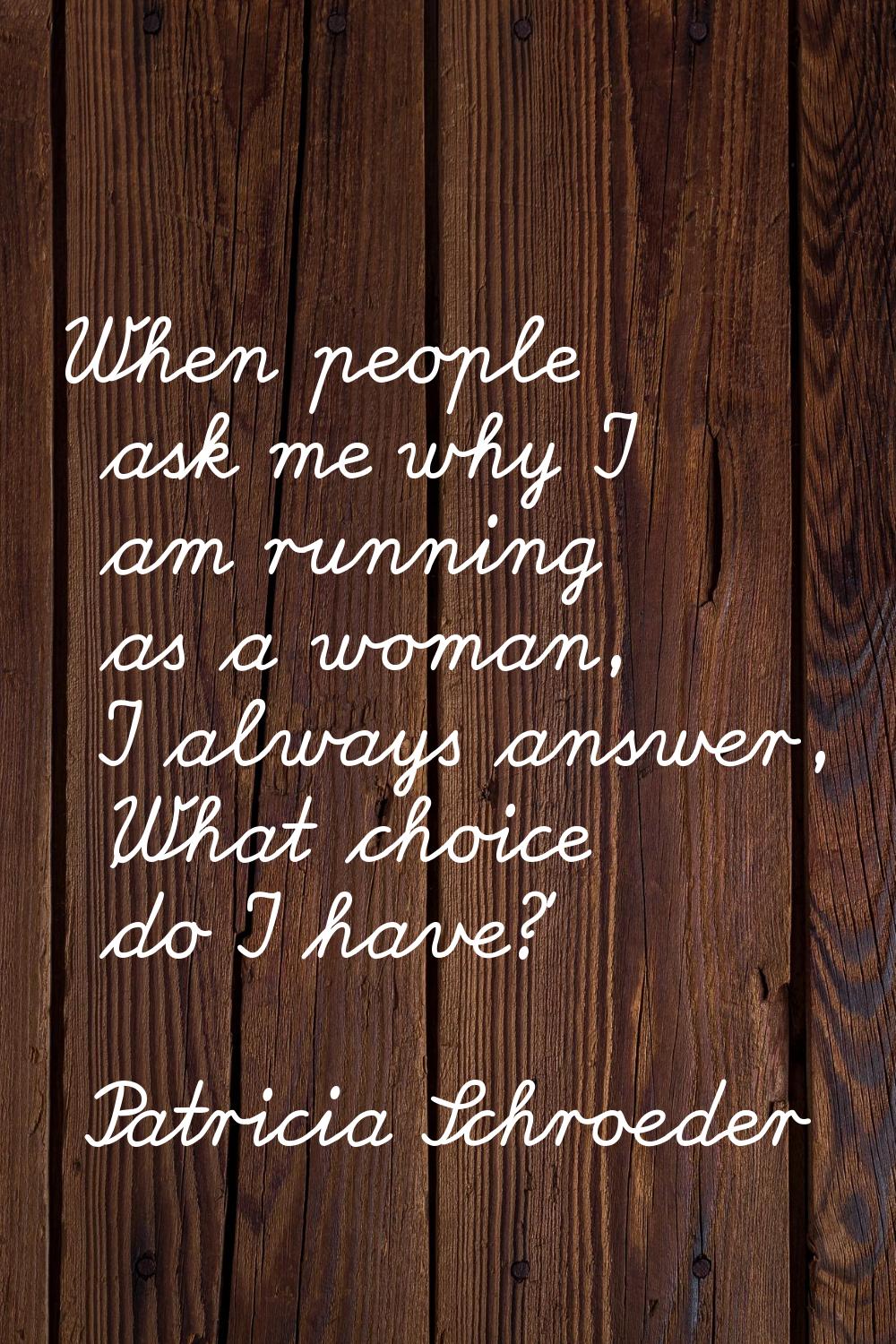 When people ask me why I am running as a woman, I always answer, 'What choice do I have?'