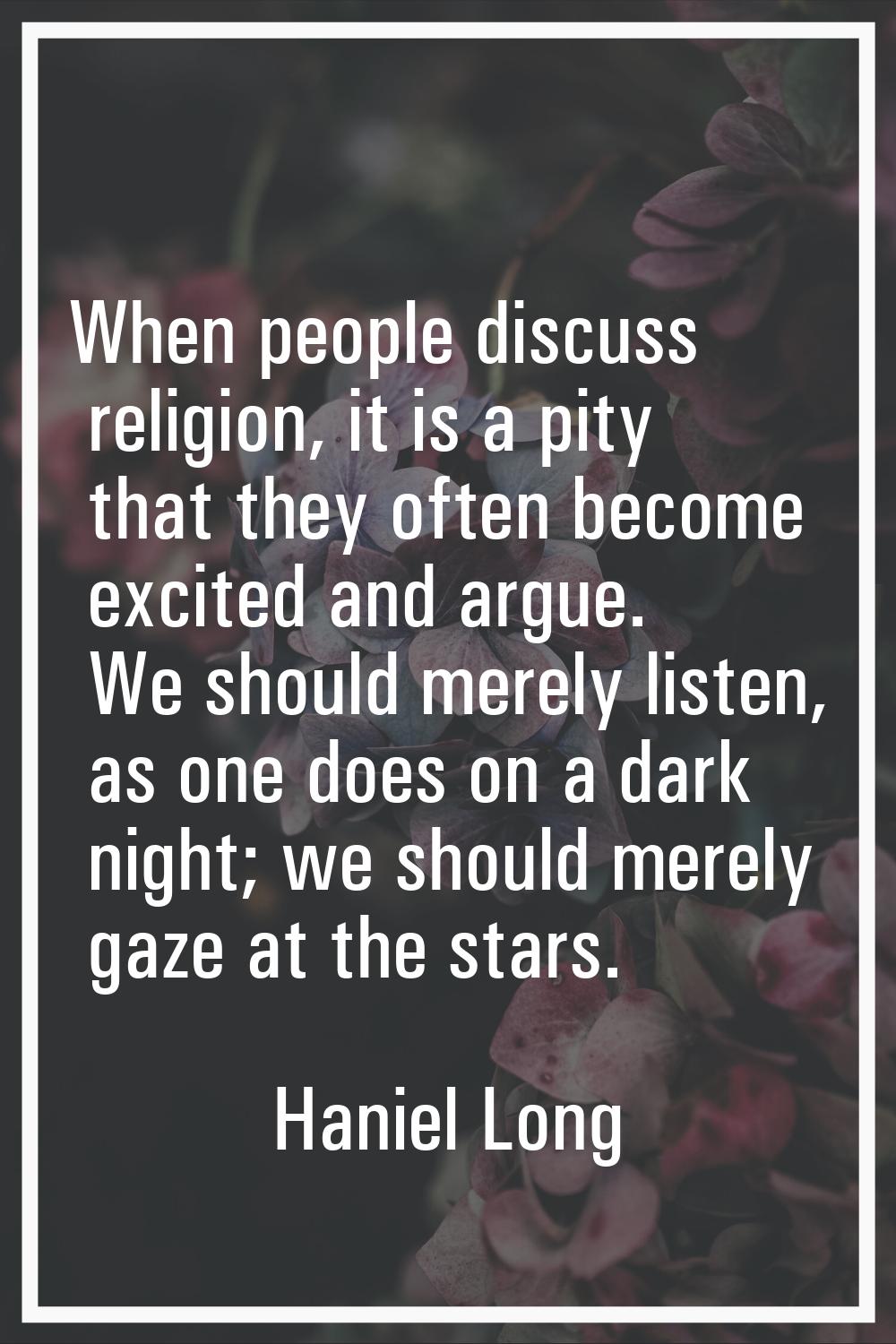 When people discuss religion, it is a pity that they often become excited and argue. We should mere
