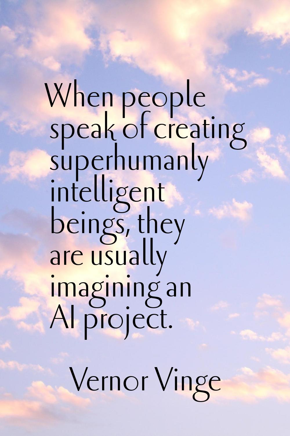 When people speak of creating superhumanly intelligent beings, they are usually imagining an AI pro