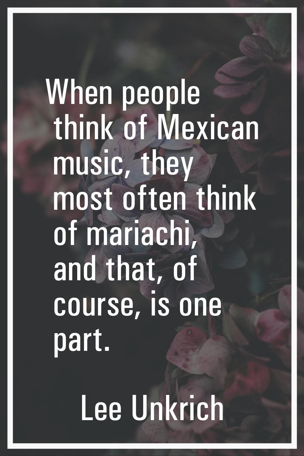 When people think of Mexican music, they most often think of mariachi, and that, of course, is one 