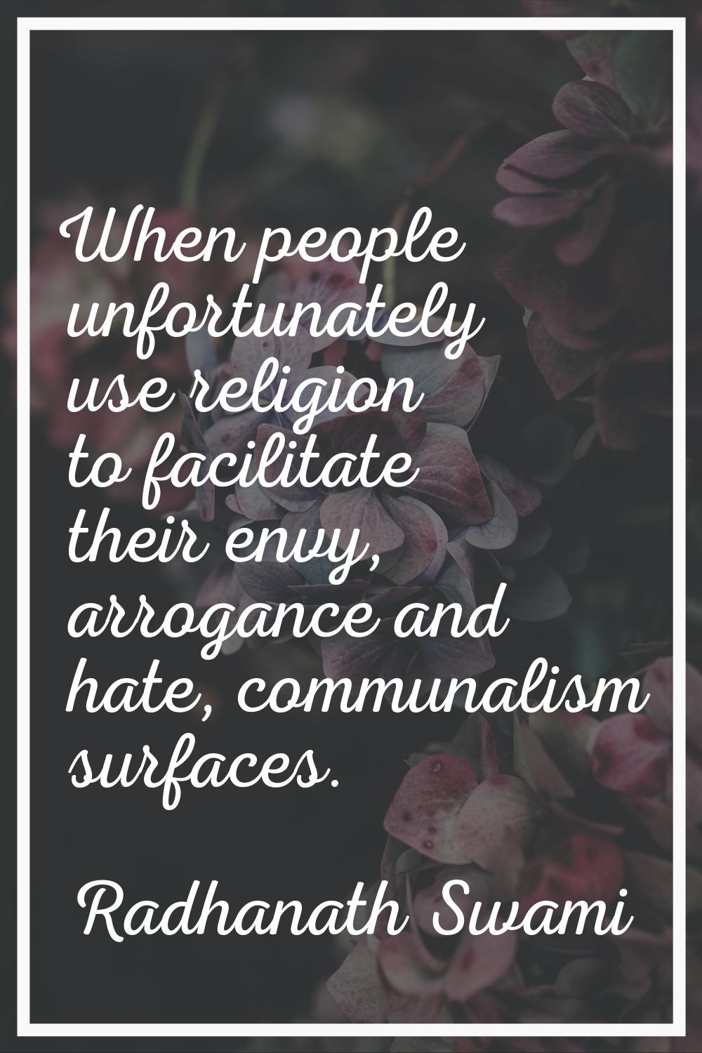When people unfortunately use religion to facilitate their envy, arrogance and hate, communalism su