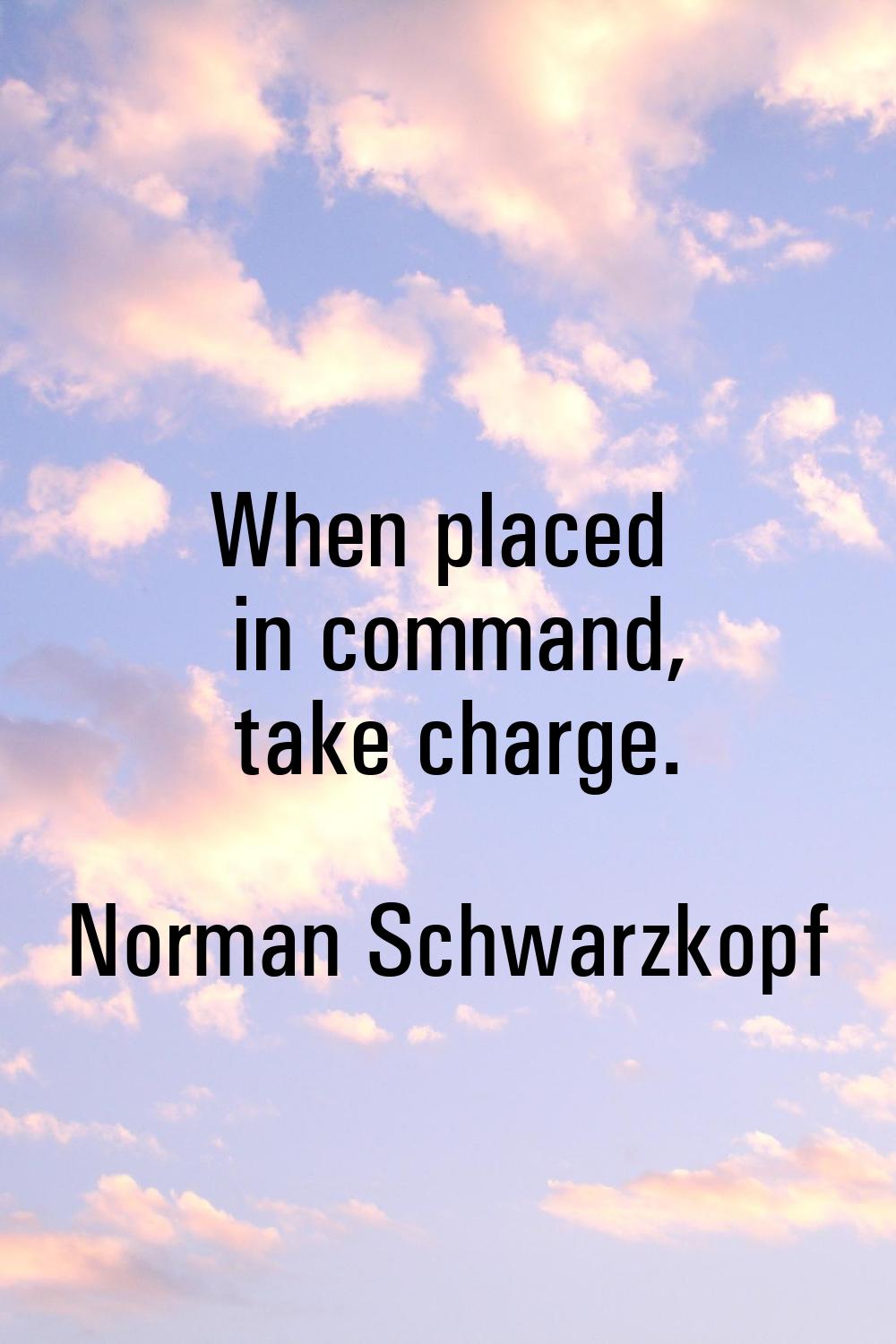 When placed in command, take charge.
