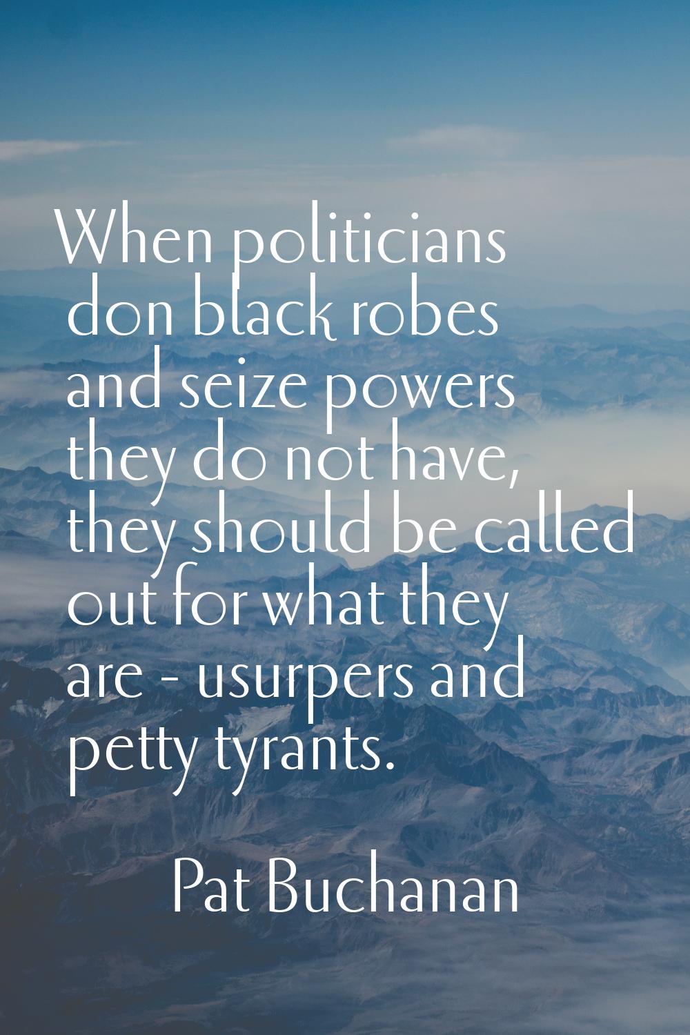 When politicians don black robes and seize powers they do not have, they should be called out for w