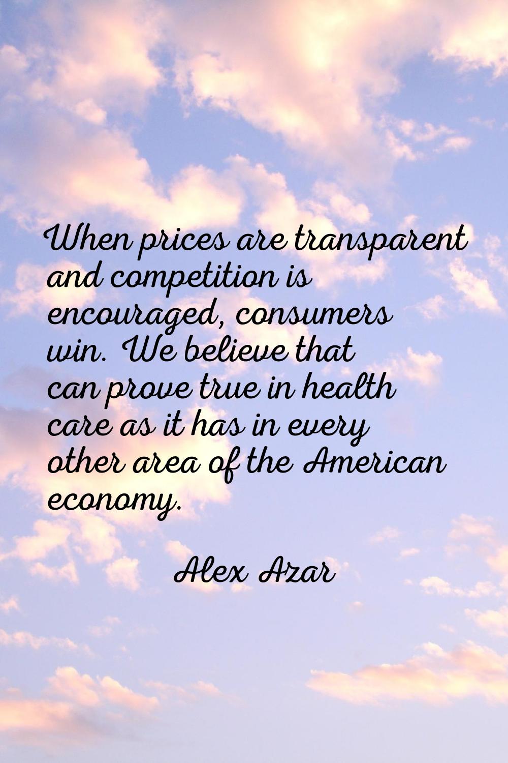 When prices are transparent and competition is encouraged, consumers win. We believe that can prove