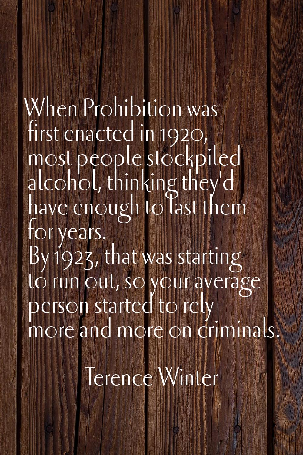 When Prohibition was first enacted in 1920, most people stockpiled alcohol, thinking they'd have en