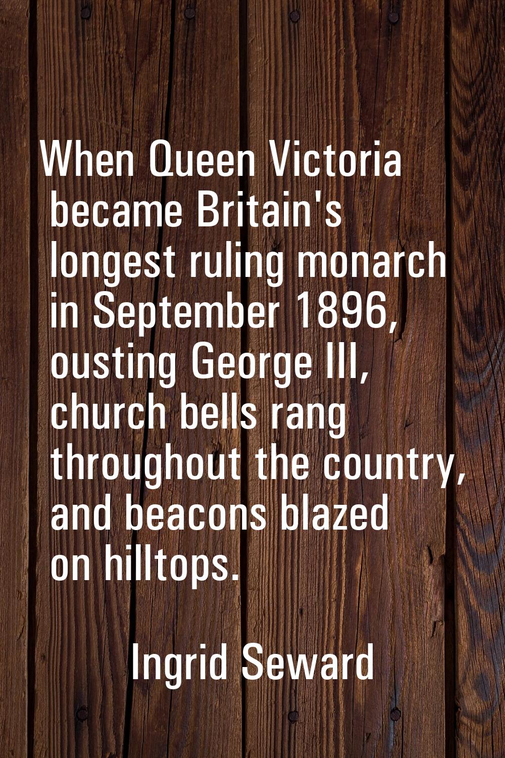 When Queen Victoria became Britain's longest ruling monarch in September 1896, ousting George III, 