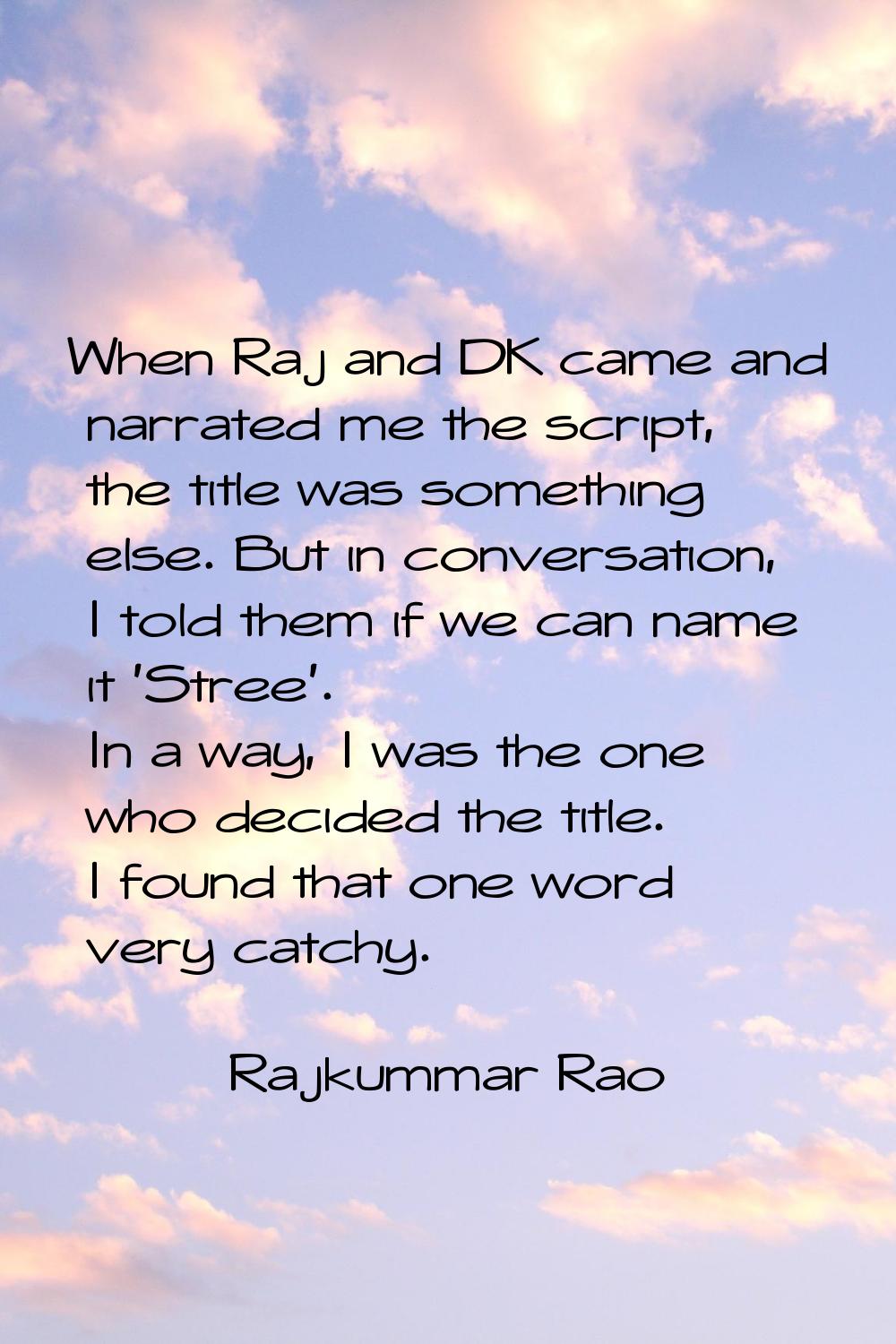 When Raj and DK came and narrated me the script, the title was something else. But in conversation,