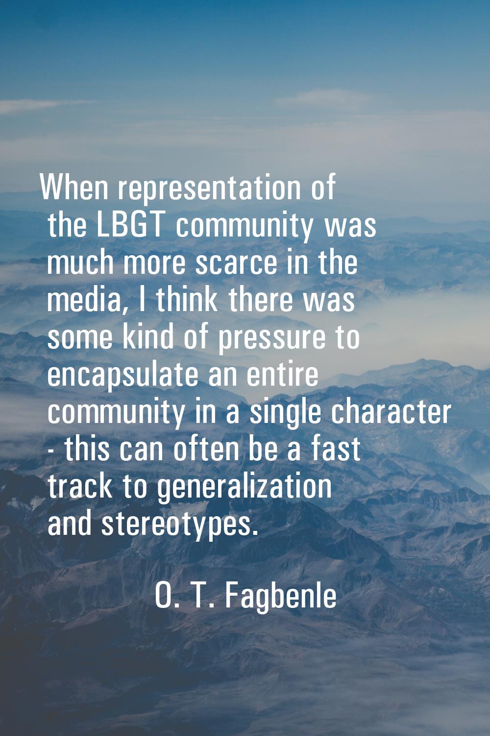 When representation of the LBGT community was much more scarce in the media, I think there was some
