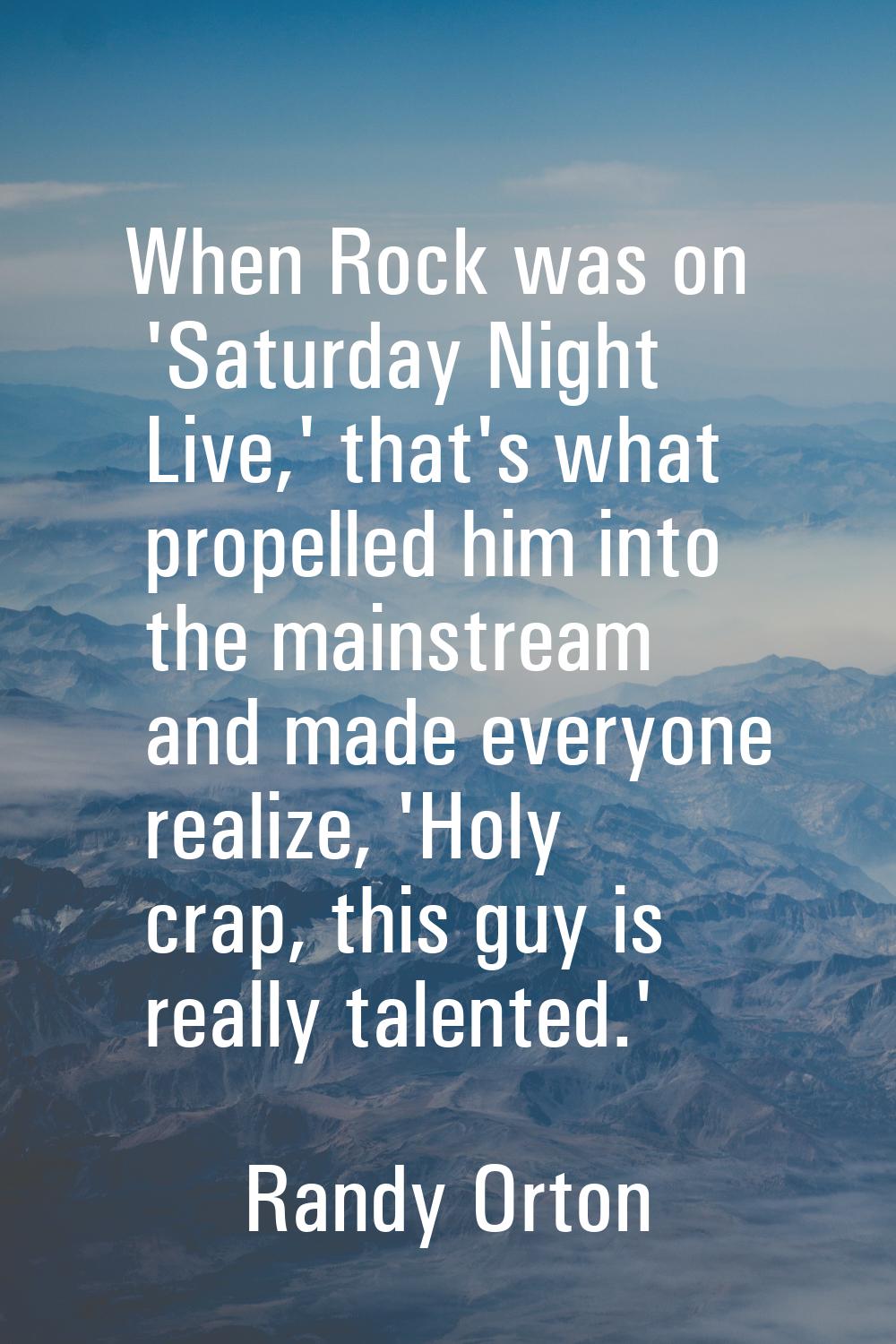 When Rock was on 'Saturday Night Live,' that's what propelled him into the mainstream and made ever