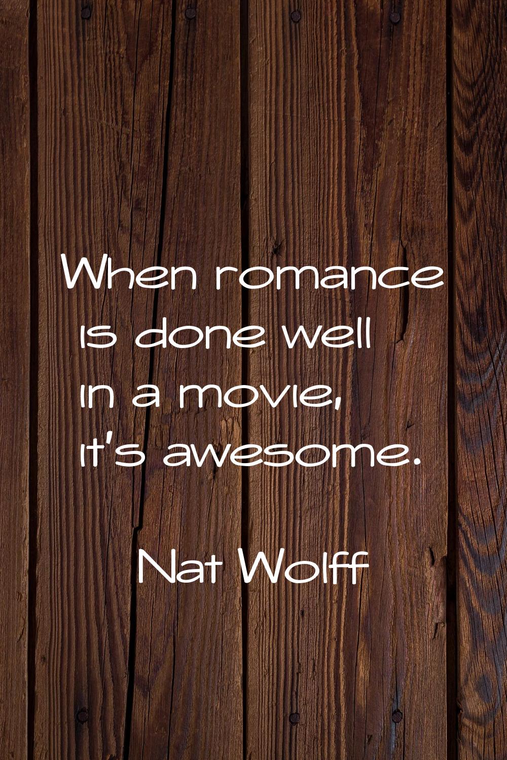 When romance is done well in a movie, it's awesome.