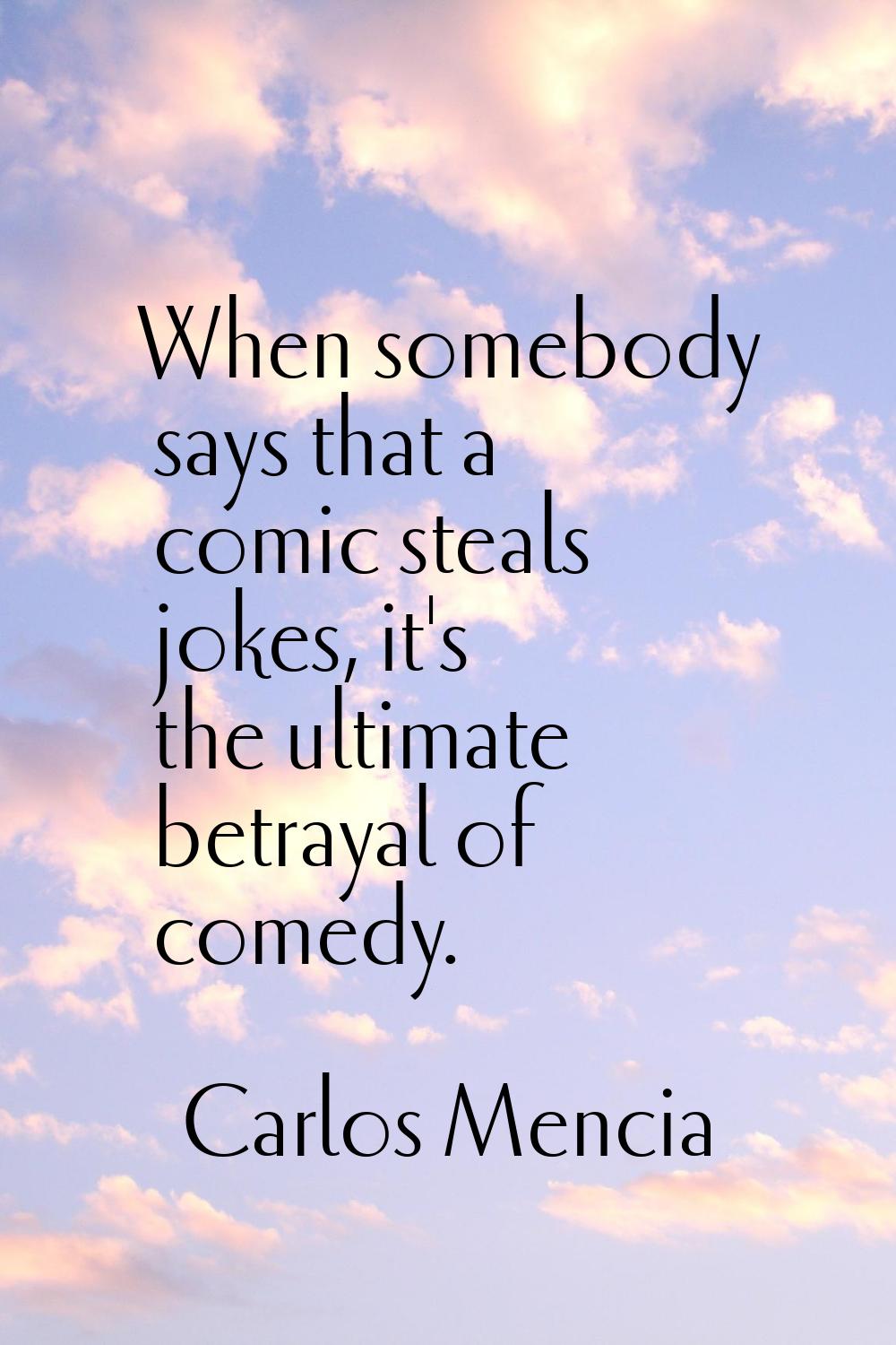When somebody says that a comic steals jokes, it's the ultimate betrayal of comedy.