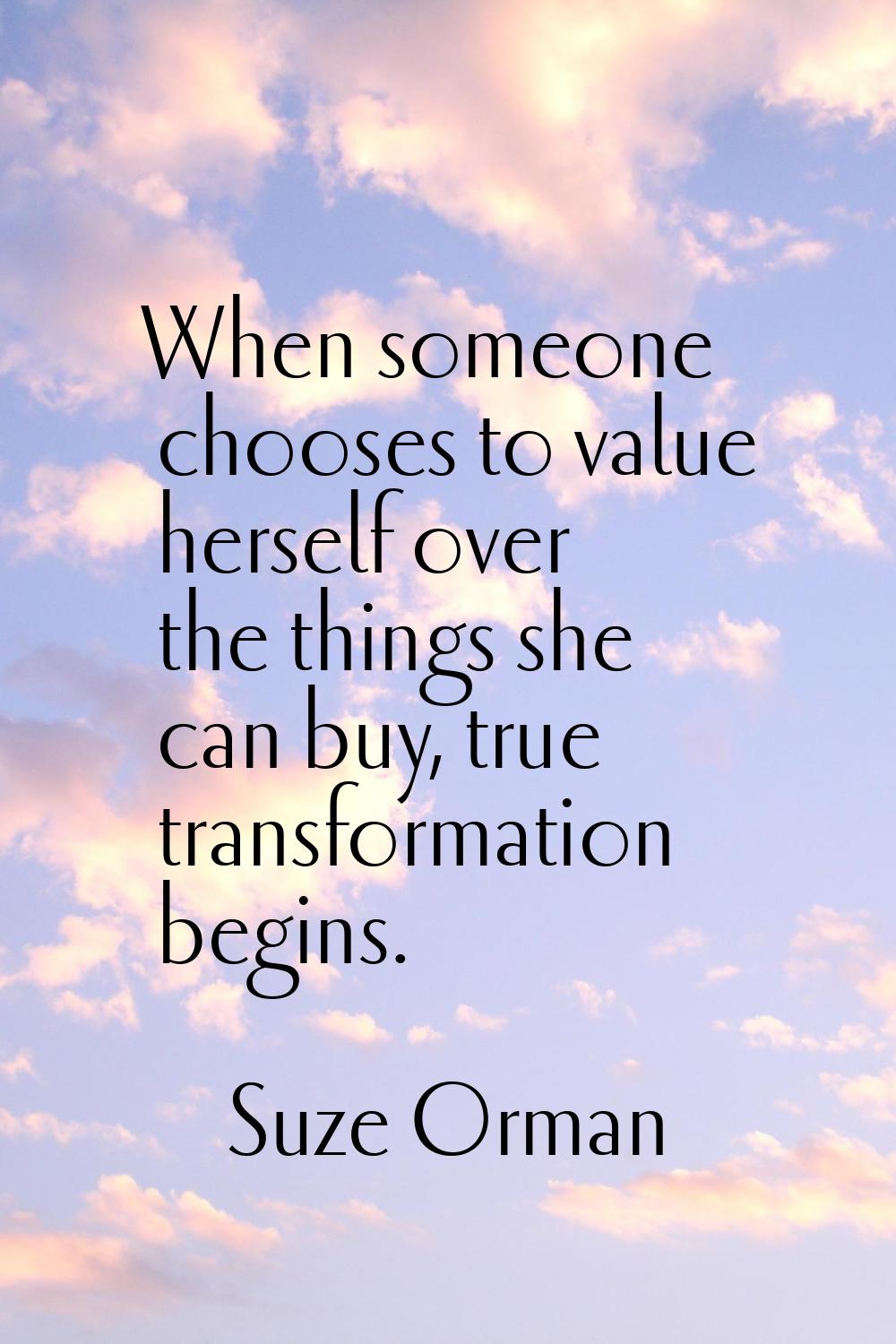 When someone chooses to value herself over the things she can buy, true transformation begins.