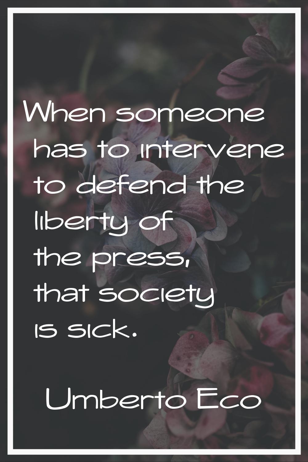 When someone has to intervene to defend the liberty of the press, that society is sick.
