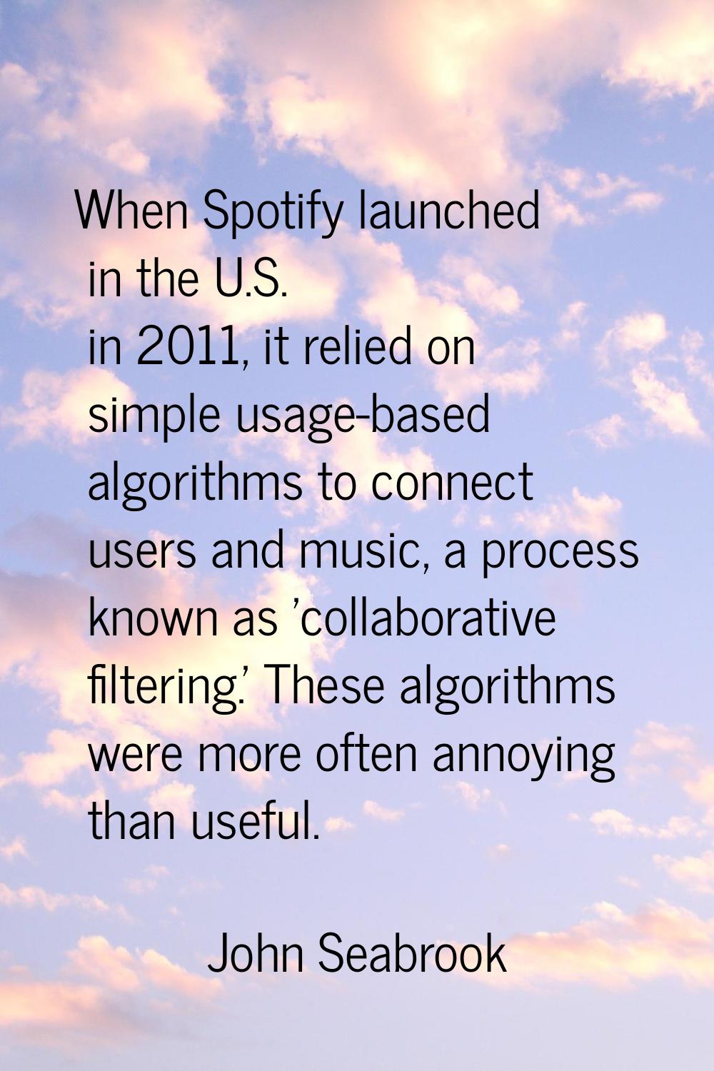When Spotify launched in the U.S. in 2011, it relied on simple usage-based algorithms to connect us