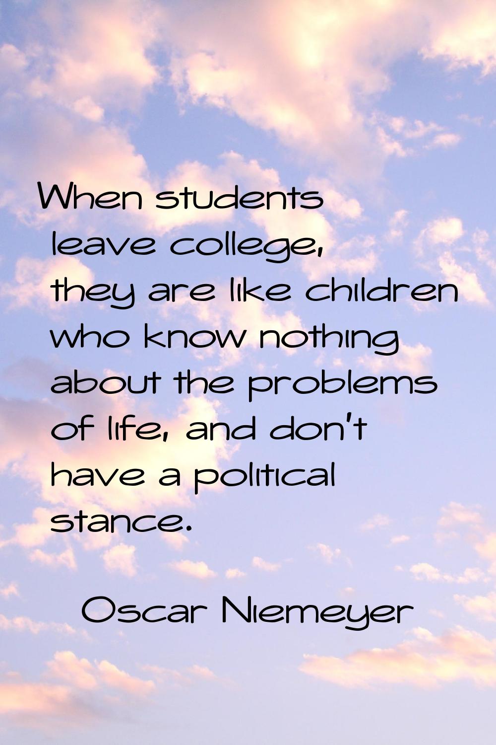 When students leave college, they are like children who know nothing about the problems of life, an