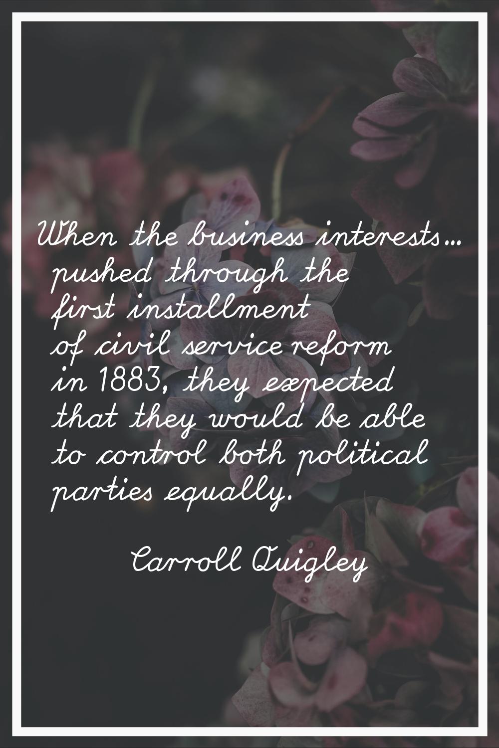 When the business interests... pushed through the first installment of civil service reform in 1883