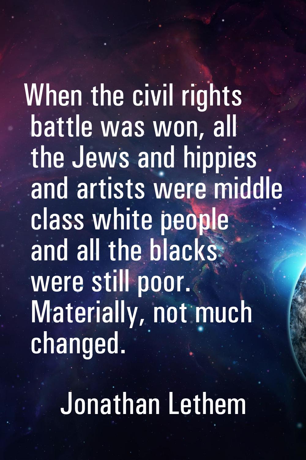 When the civil rights battle was won, all the Jews and hippies and artists were middle class white 