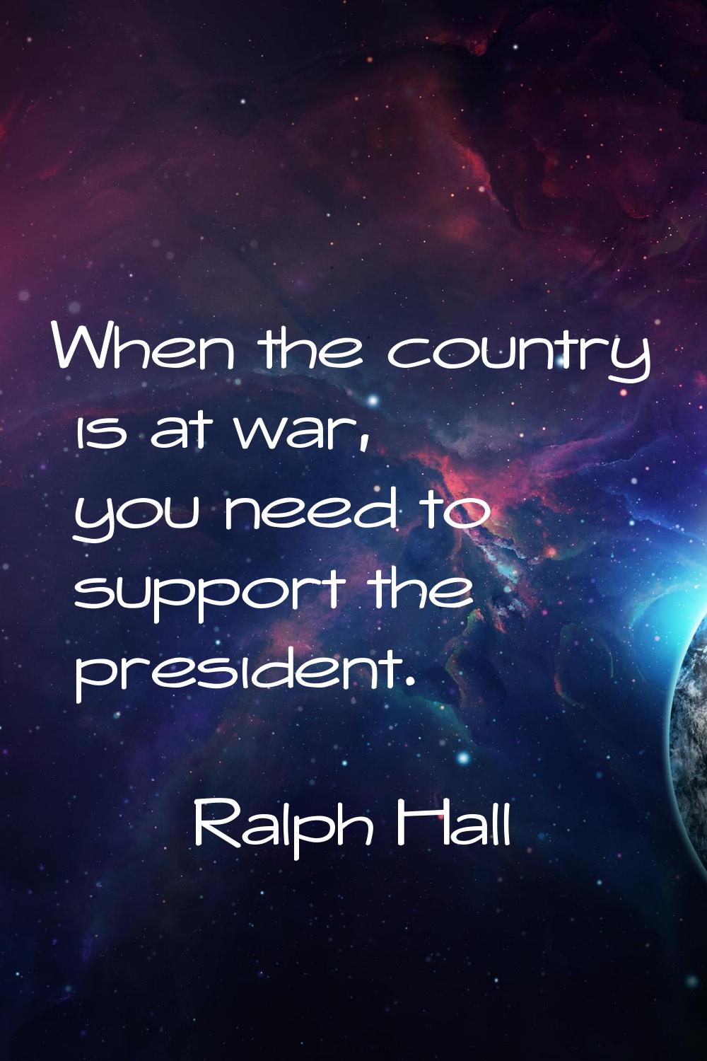 When the country is at war, you need to support the president.
