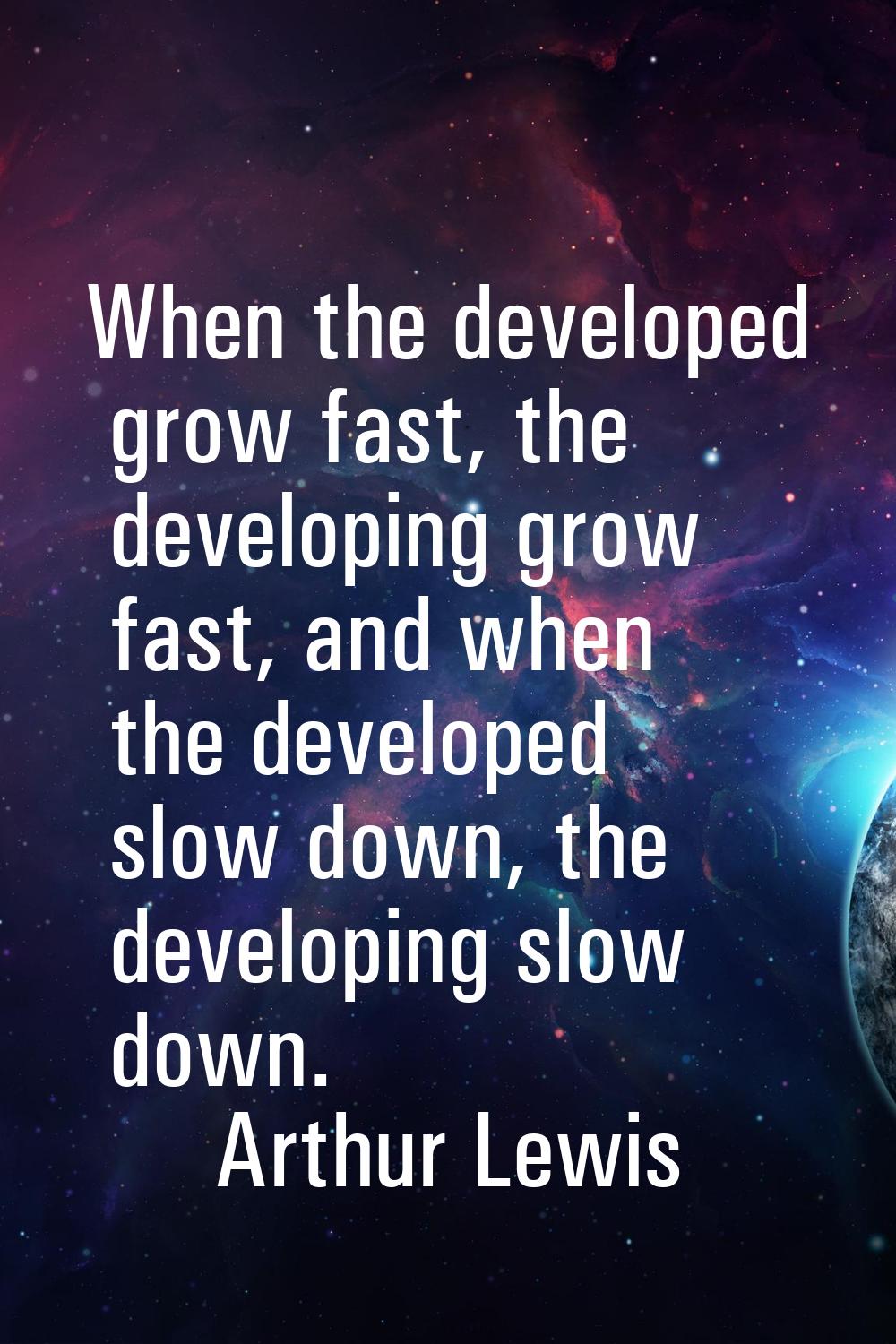 When the developed grow fast, the developing grow fast, and when the developed slow down, the devel