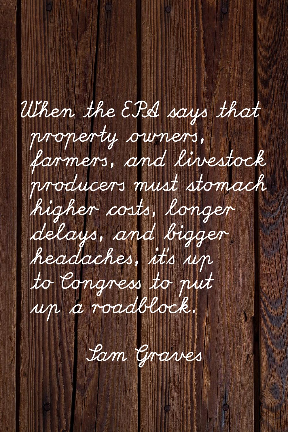 When the EPA says that property owners, farmers, and livestock producers must stomach higher costs,