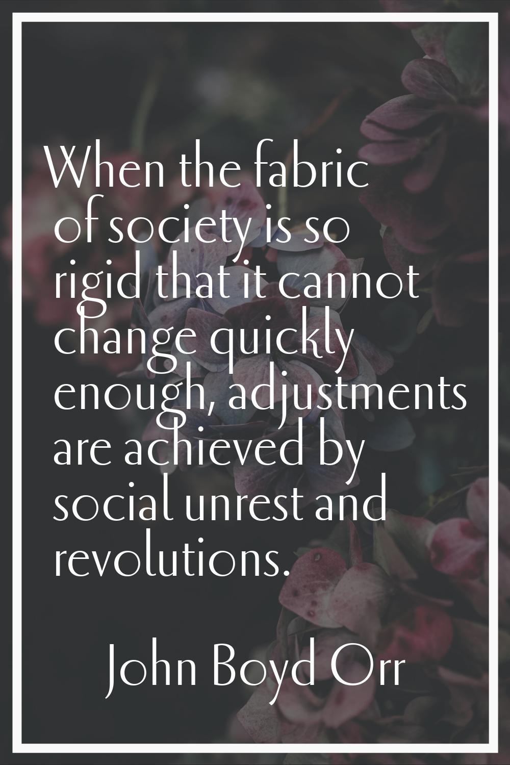 When the fabric of society is so rigid that it cannot change quickly enough, adjustments are achiev