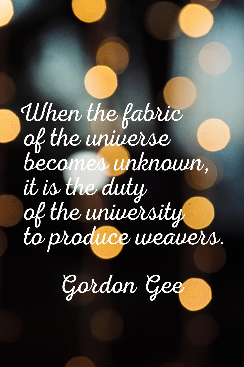 When the fabric of the universe becomes unknown, it is the duty of the university to produce weaver