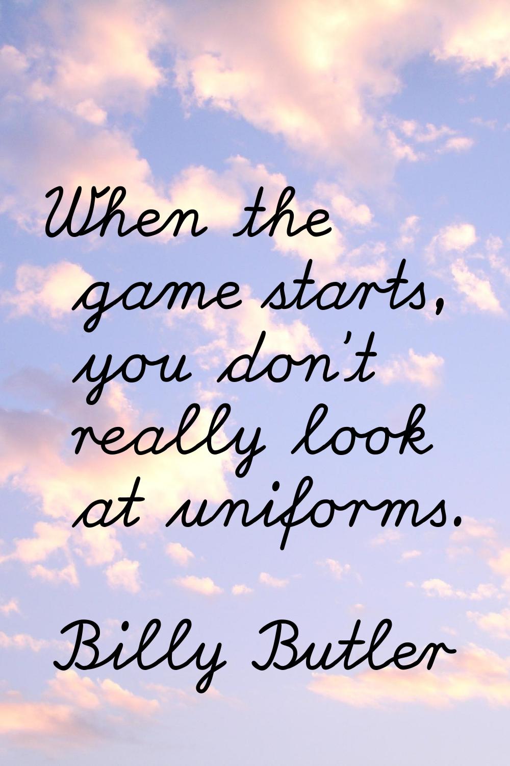 When the game starts, you don't really look at uniforms.