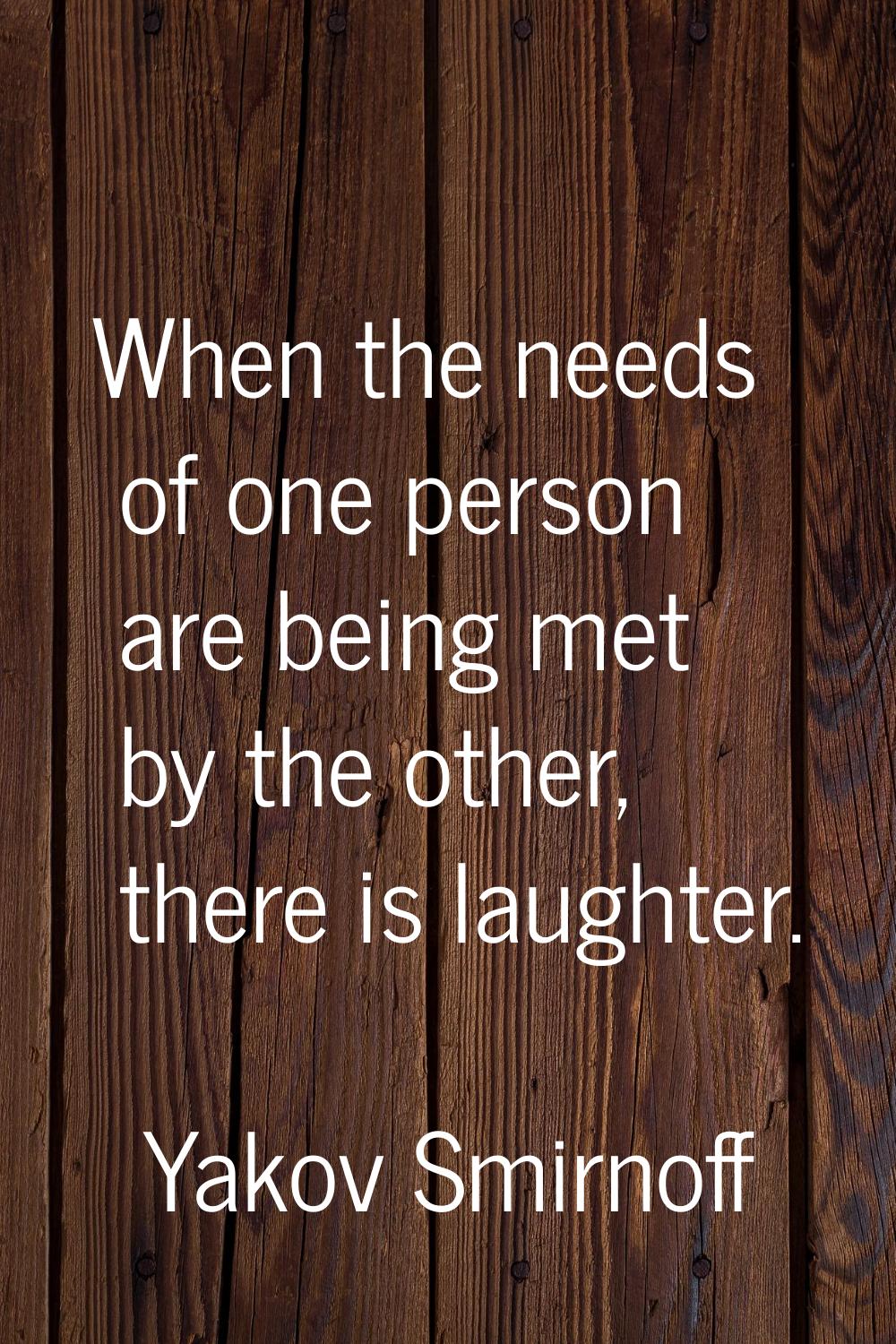 When the needs of one person are being met by the other, there is laughter.