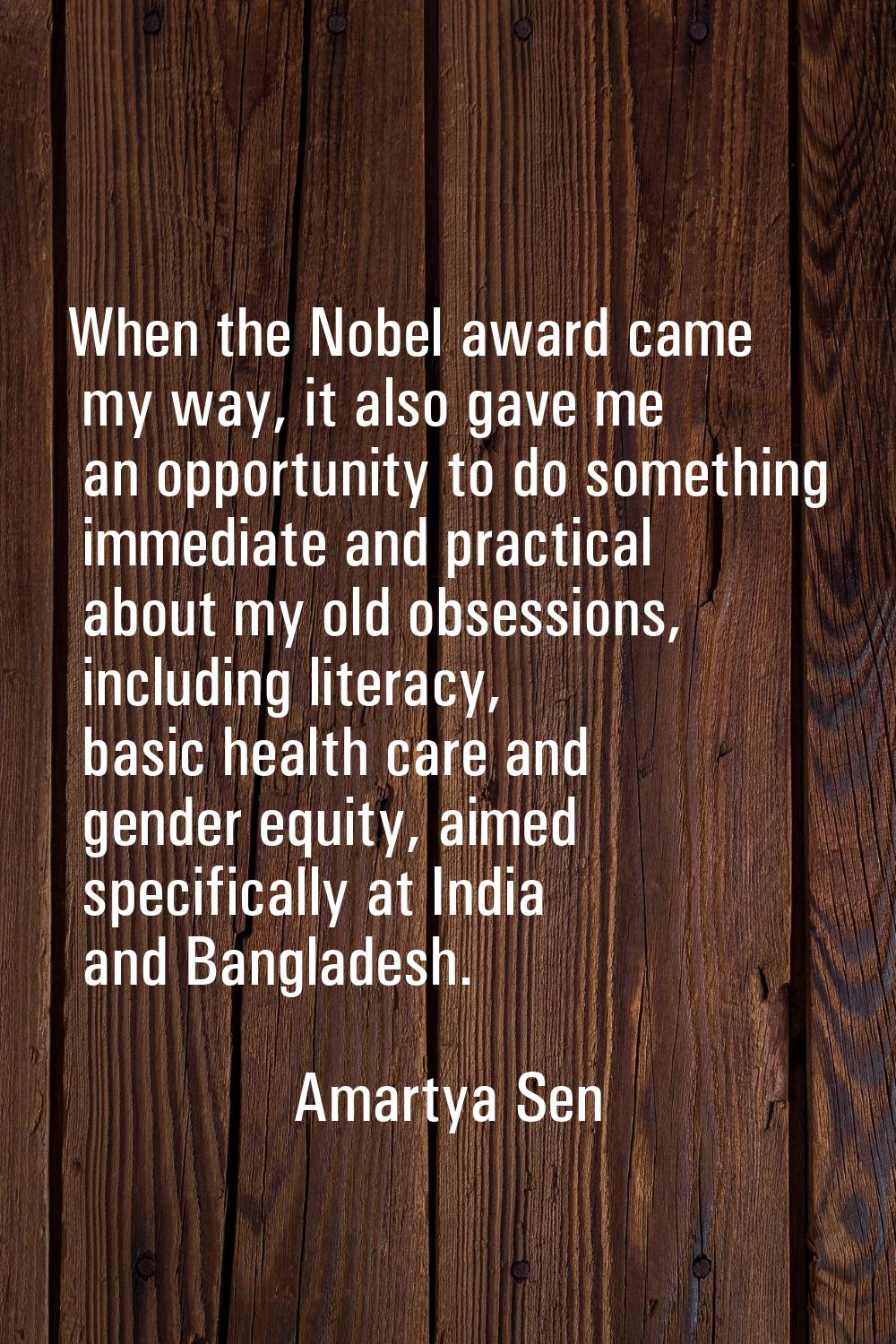 When the Nobel award came my way, it also gave me an opportunity to do something immediate and prac