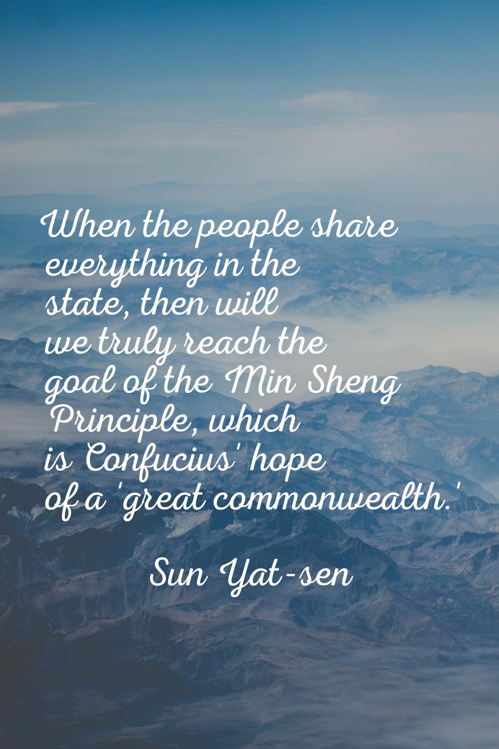 When the people share everything in the state, then will we truly reach the goal of the Min Sheng P