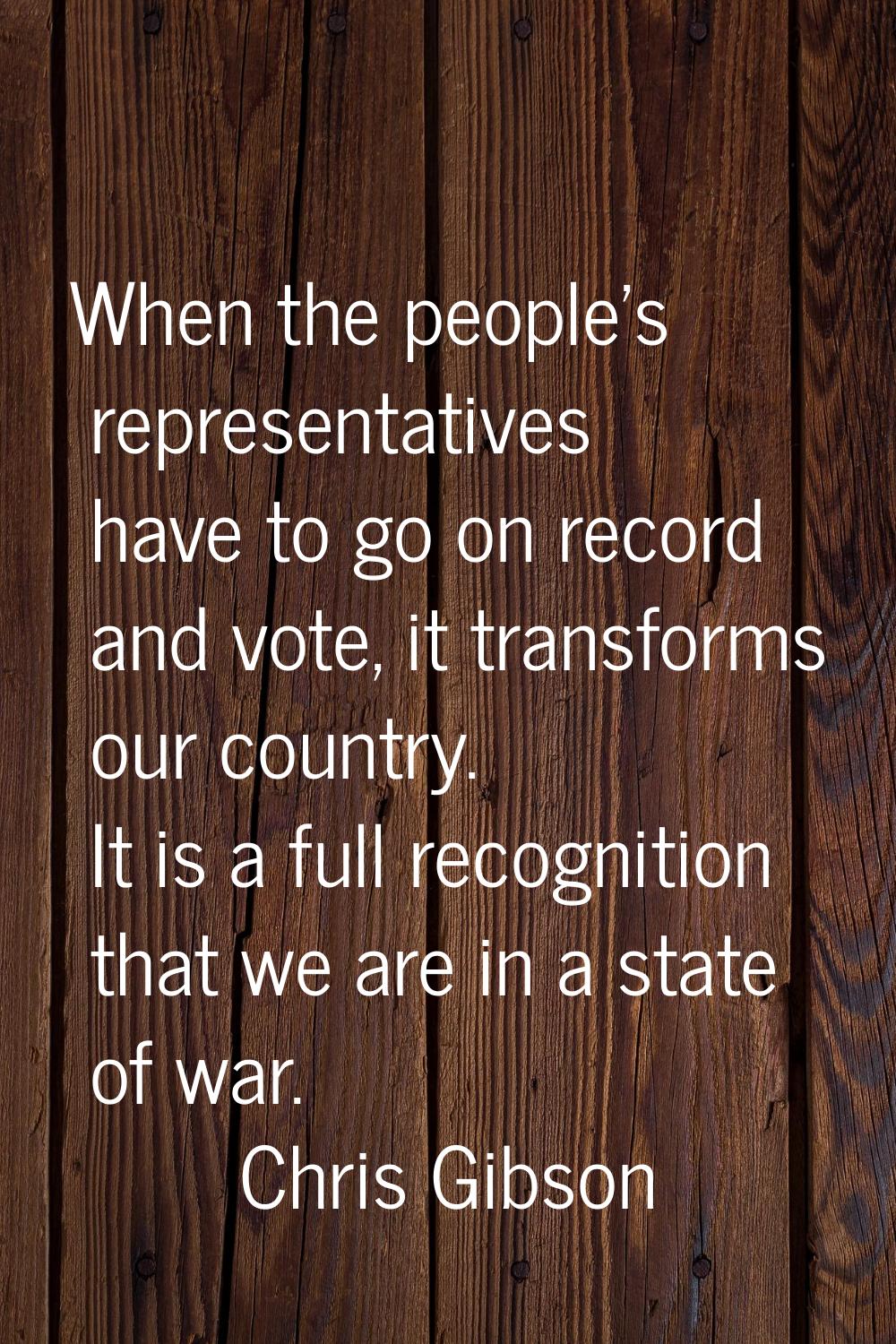 When the people's representatives have to go on record and vote, it transforms our country. It is a