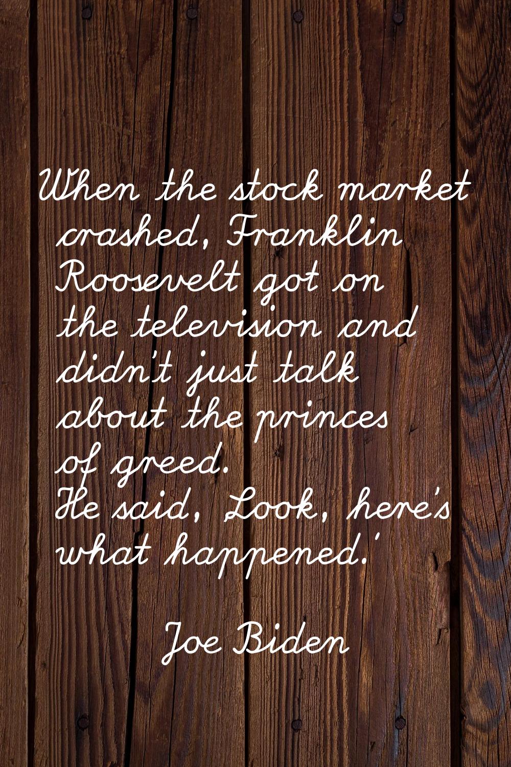 When the stock market crashed, Franklin Roosevelt got on the television and didn't just talk about 
