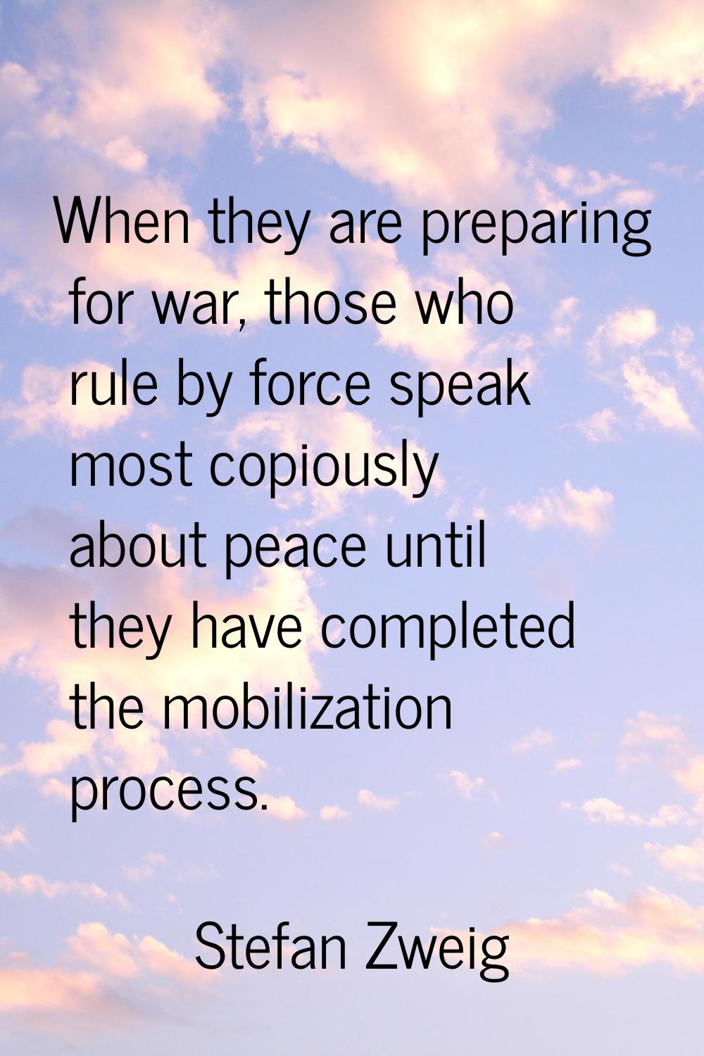 When they are preparing for war, those who rule by force speak most copiously about peace until the