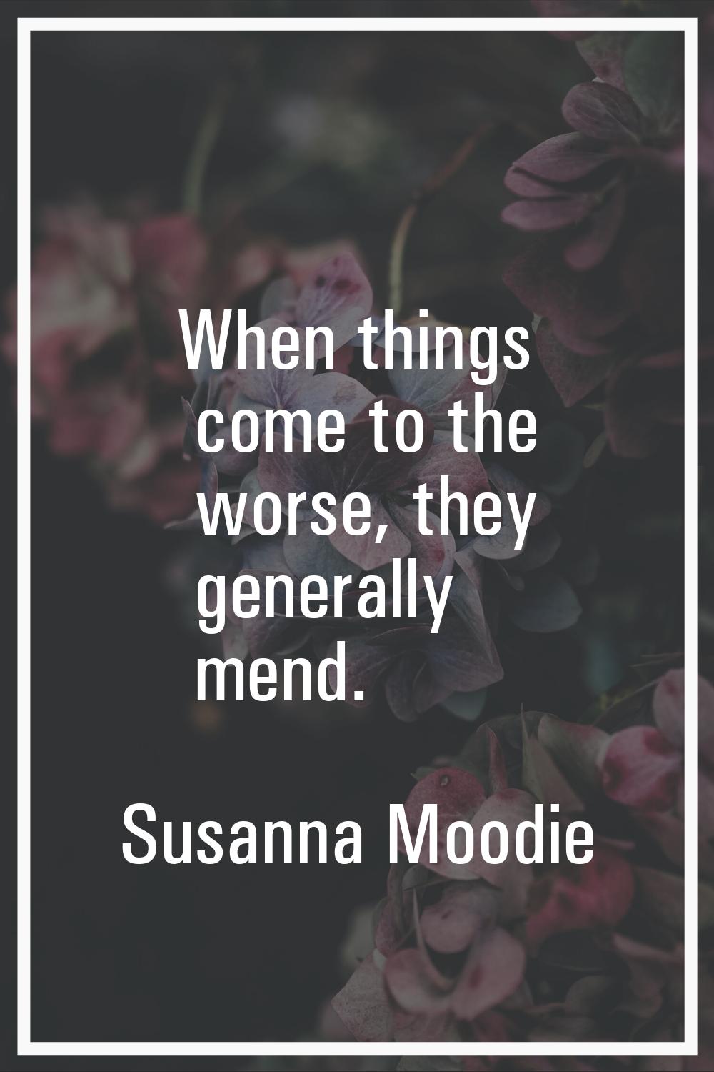 When things come to the worse, they generally mend.