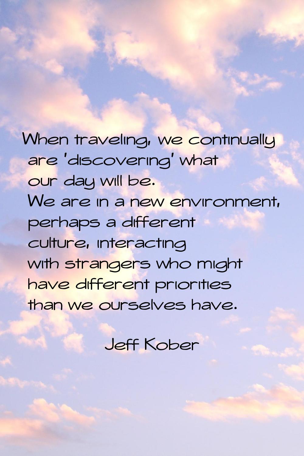 When traveling, we continually are 'discovering' what our day will be. We are in a new environment,