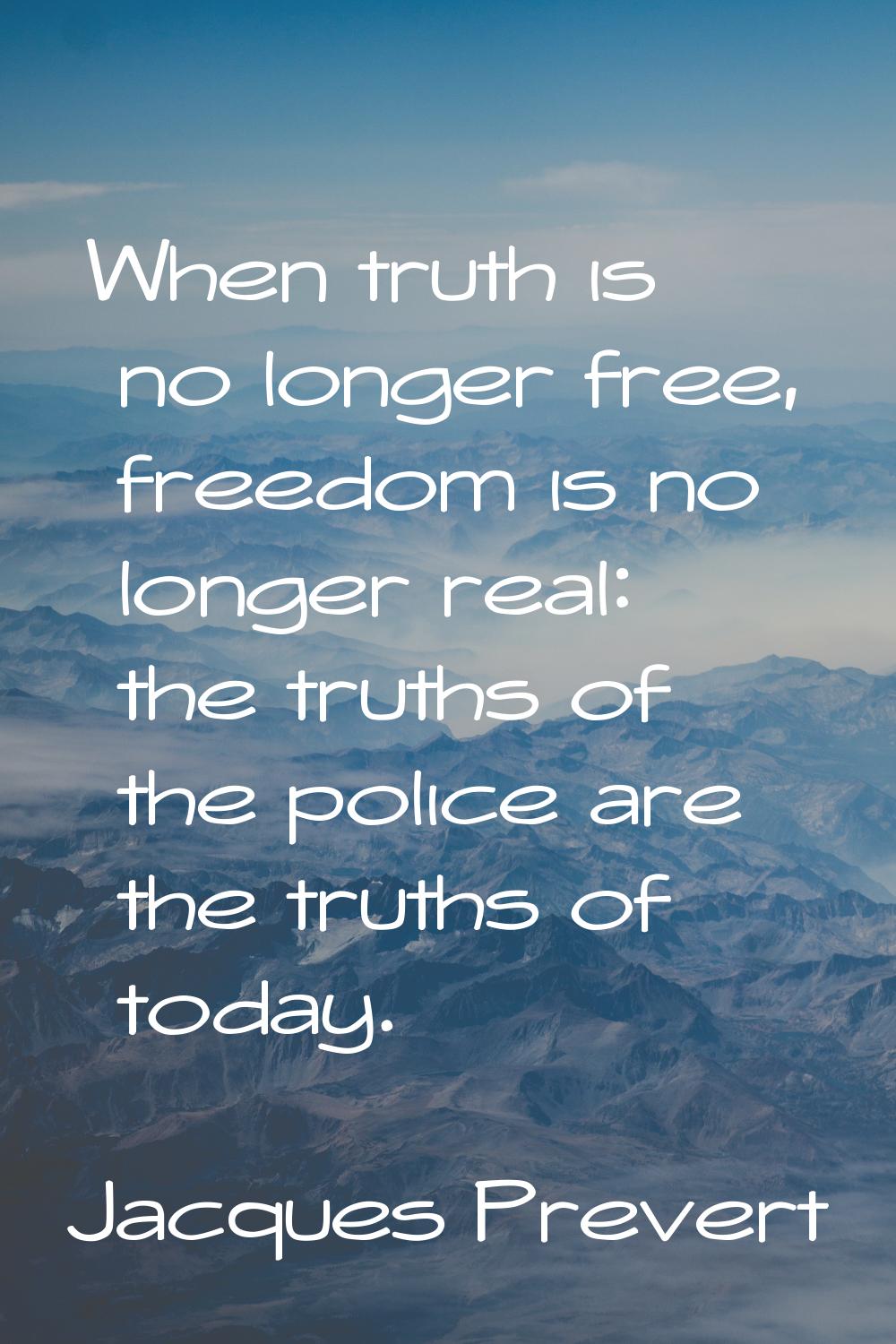When truth is no longer free, freedom is no longer real: the truths of the police are the truths of