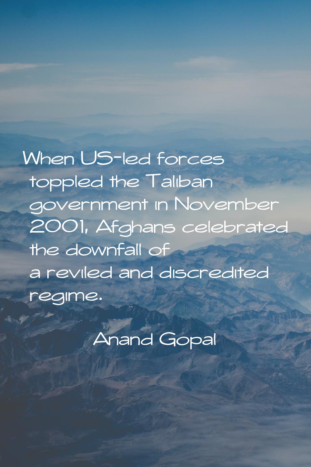 When US-led forces toppled the Taliban government in November 2001, Afghans celebrated the downfall