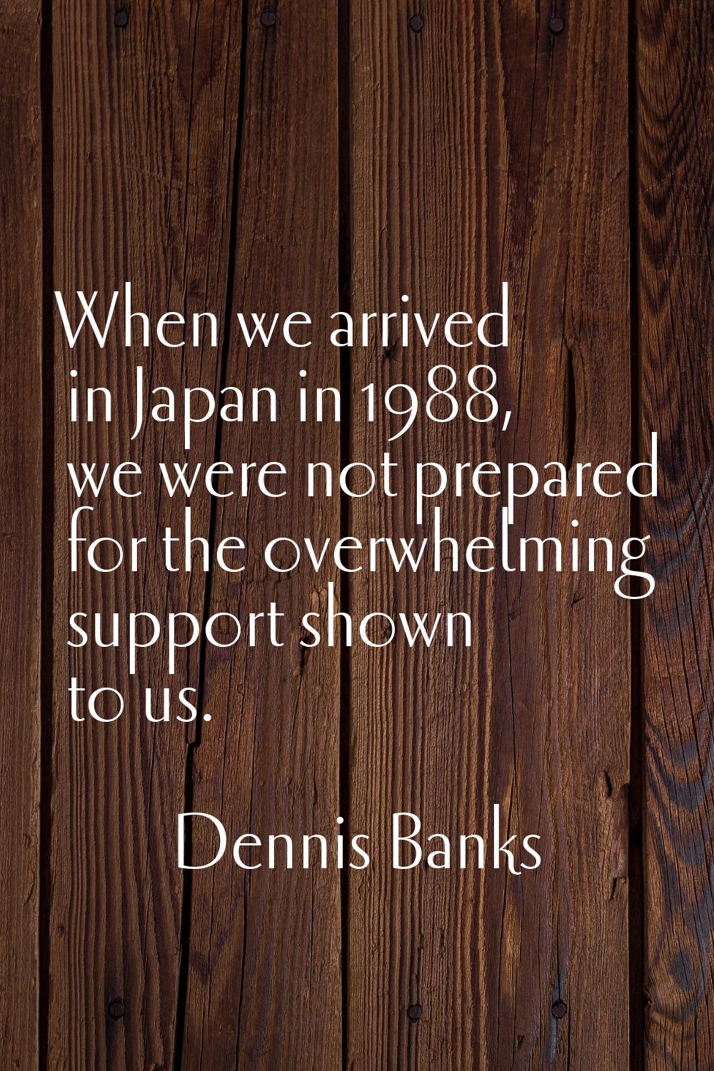 When we arrived in Japan in 1988, we were not prepared for the overwhelming support shown to us.