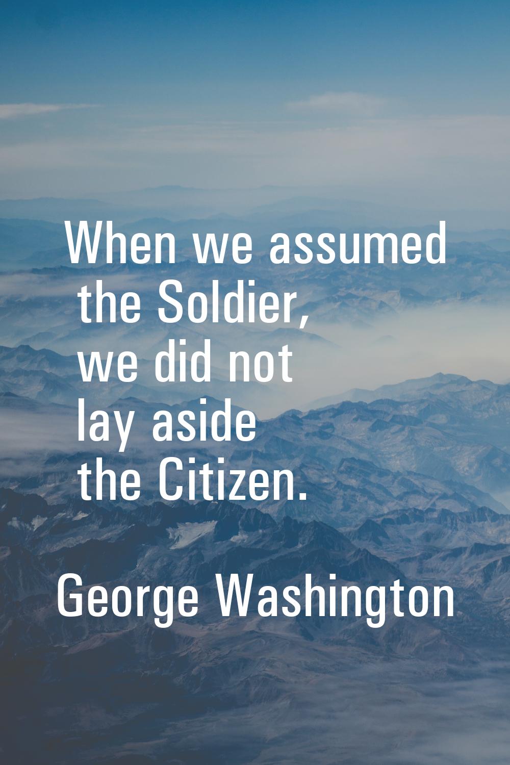 When we assumed the Soldier, we did not lay aside the Citizen.