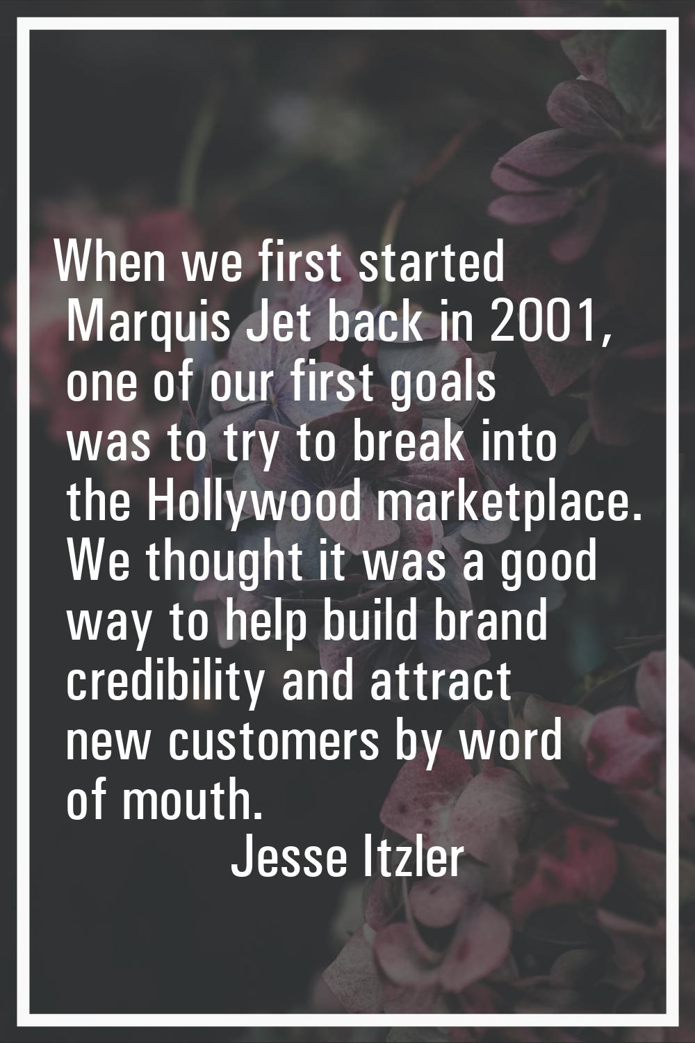 When we first started Marquis Jet back in 2001, one of our first goals was to try to break into the