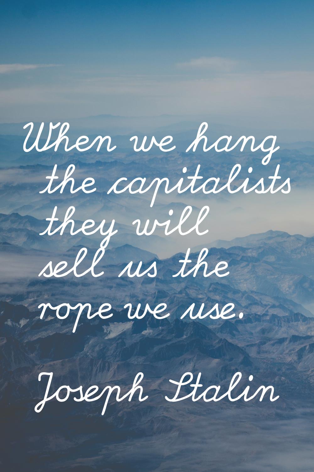 When we hang the capitalists they will sell us the rope we use.