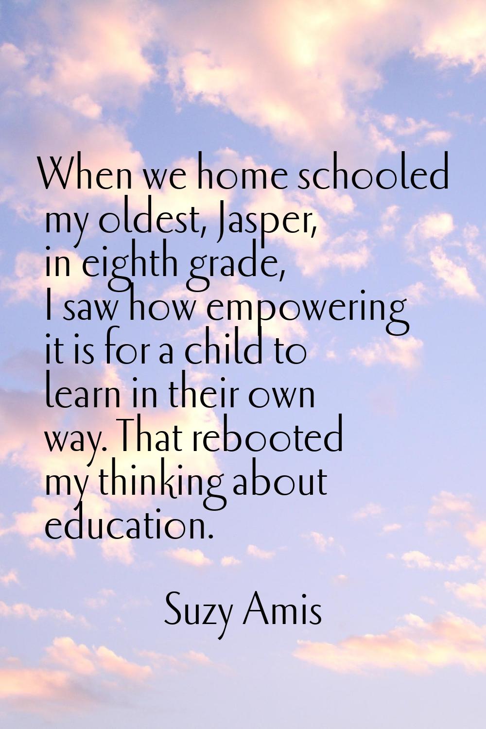 When we home schooled my oldest, Jasper, in eighth grade, I saw how empowering it is for a child to
