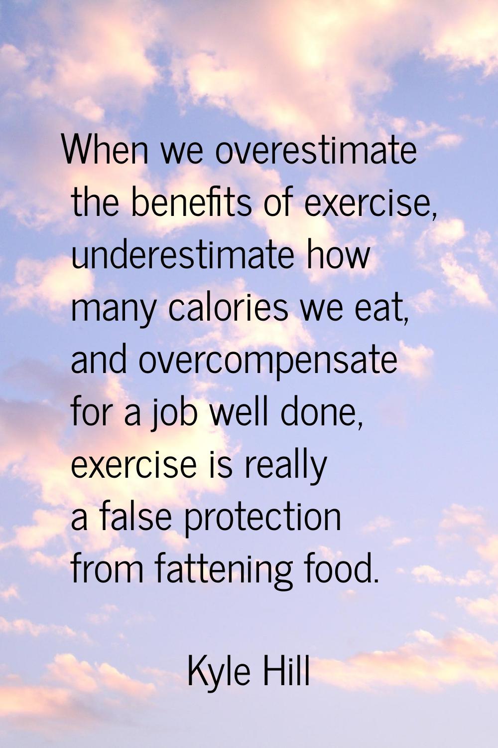 When we overestimate the benefits of exercise, underestimate how many calories we eat, and overcomp