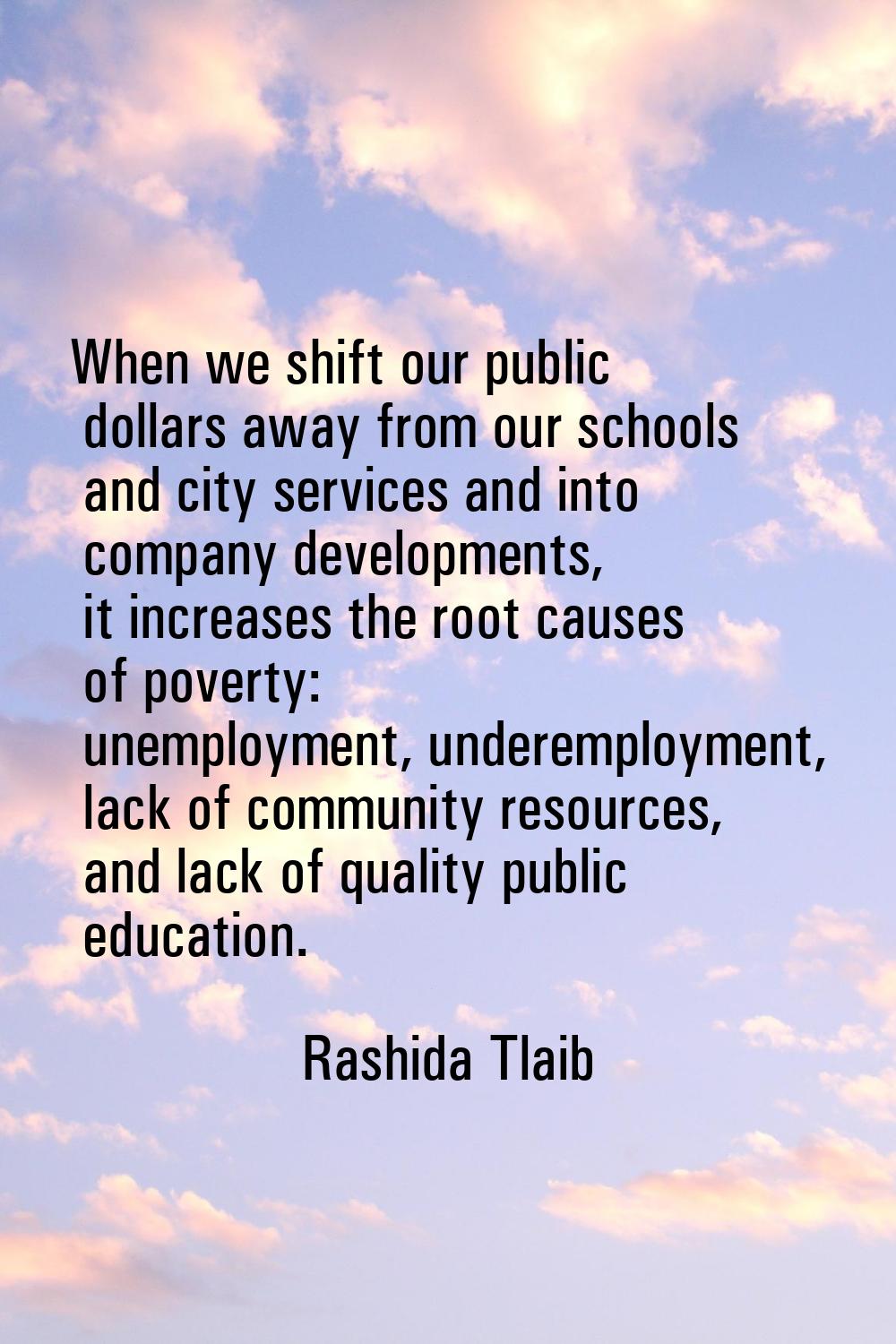 When we shift our public dollars away from our schools and city services and into company developme