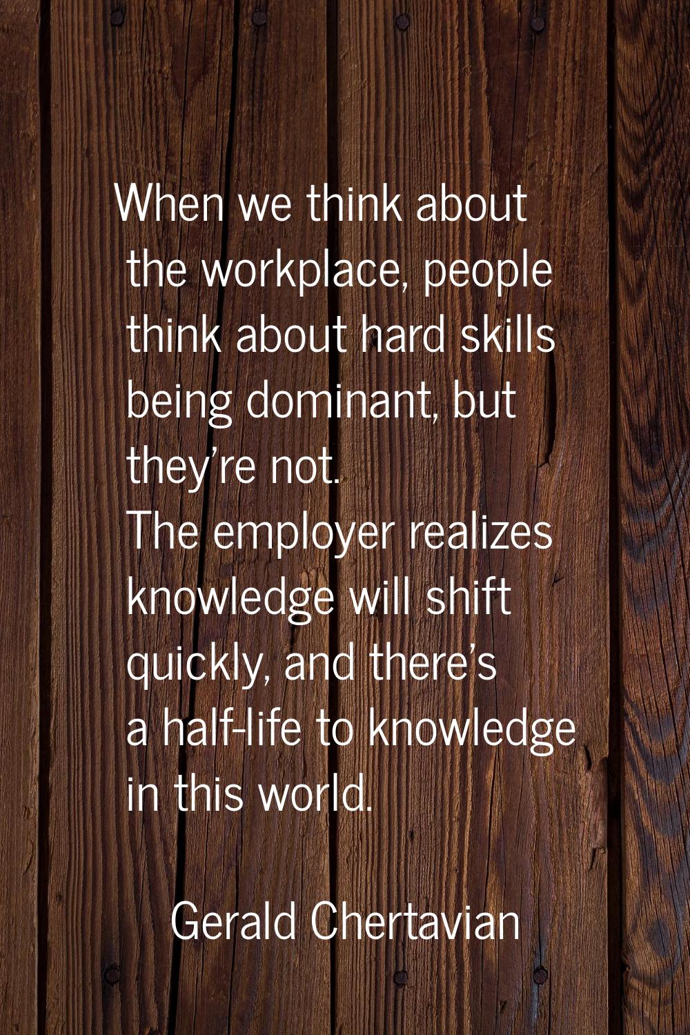 When we think about the workplace, people think about hard skills being dominant, but they're not. 
