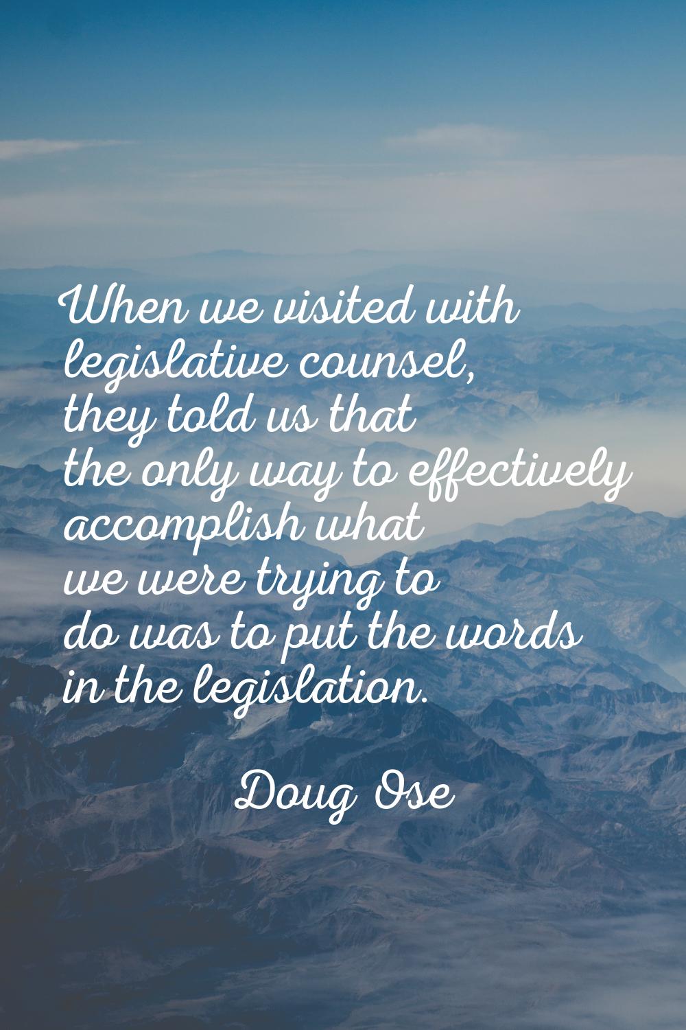When we visited with legislative counsel, they told us that the only way to effectively accomplish 
