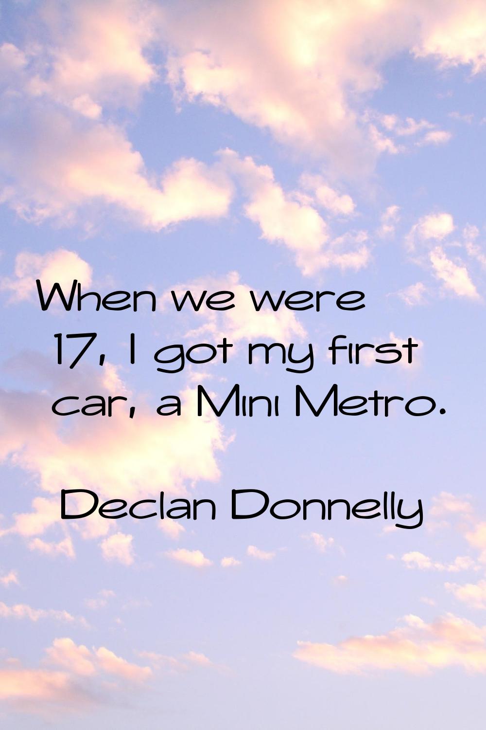 When we were 17, I got my first car, a Mini Metro.