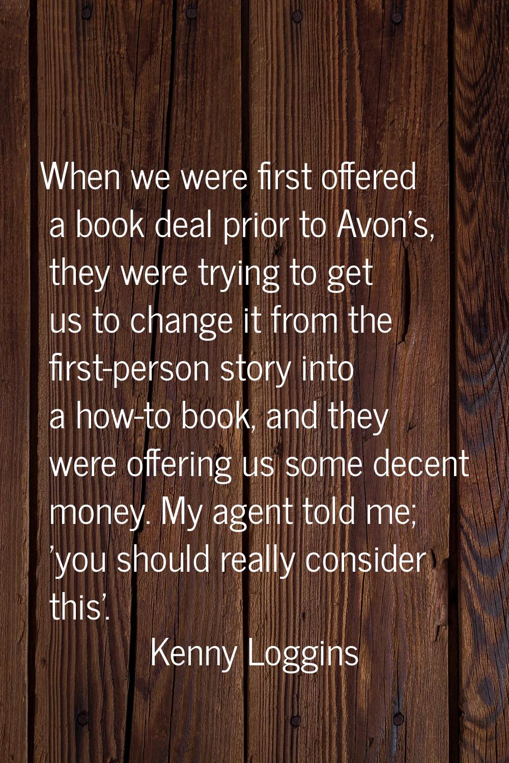 When we were first offered a book deal prior to Avon's, they were trying to get us to change it fro